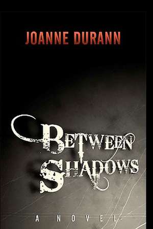 Between Shadows de Mrs Joanne Durann