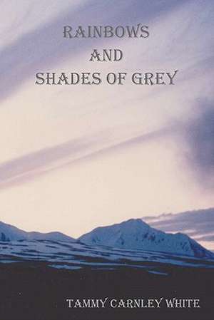 Rainbows and Shades of Grey de Tammy Carnley White