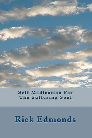 Self Medication for the Suffering Soul de Rick Edmonds