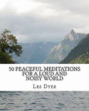 50 Peaceful Meditations for a Loud and Noisy World de Les Dyer