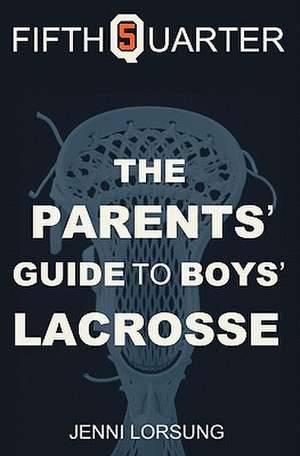 The Parent's Guide to Boys Lacrosse de Jenni Lorsung