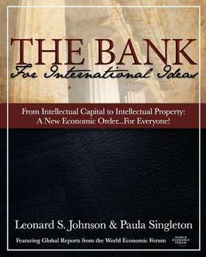 The Bank for International Ideas - From Intellectual Capital to Intellectual Property de Leonard S. Johnson