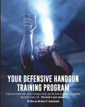 Your Defensive Handgun Training Program de Michael R. Seeklander