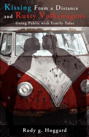 Kissing from a Distance and Rusty Volkswagens de Rudy G. Hoggard