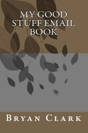 My Good Stuff Email Book de Bryan Clark