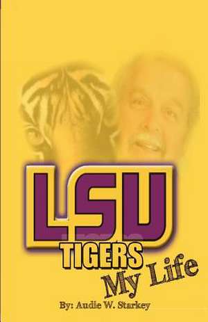 Lsu Tigers; My Life de Audie W. Starkey