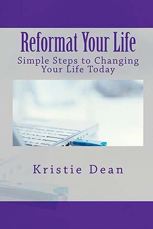 Reformat Your Life de Kristie Dean