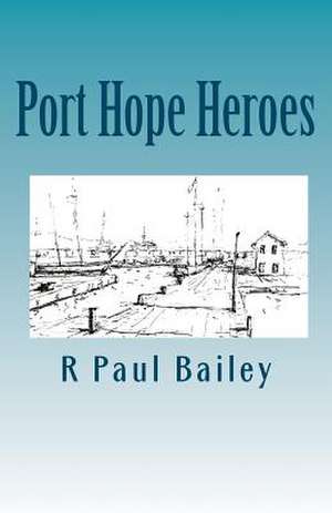 Port Hope Heroes de R. Paul Bailey