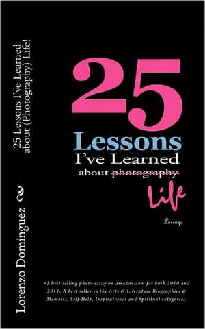 25 Lessons I've Learned about (Photography) Life! de Lorenzo Dom-Nguez