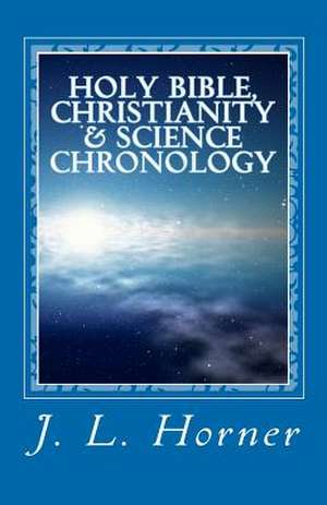 Holy Bible, Christianity & Science Chronology de J. L. Horner