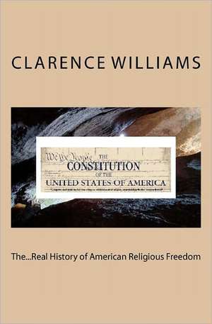 The...Real History of American Religious Freedom de MR Clarence a. Williams