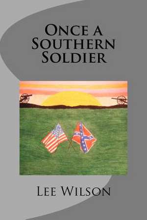 Once a Southern Soldier de Lee E. Wilson