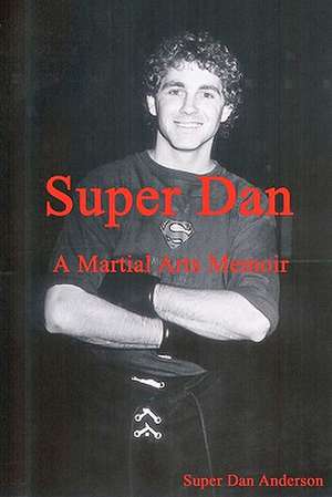 Super Dan - A Martial Arts Memoir de Super Dan Anderson