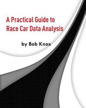 A Practical Guide to Race Car Data Analysis de Bob Knox