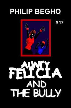 Aunty Felicia and the Bully de Philip Begho