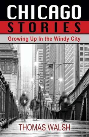 Chicago Stories - Growing Up in the Windy City de Thomas Walsh