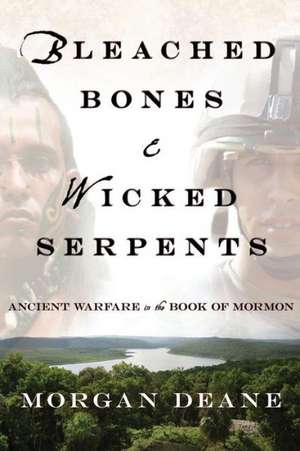 Bleached Bones and Wicked Serpents: Ancient Warfare in the Book of Mormon de Morgan Deane