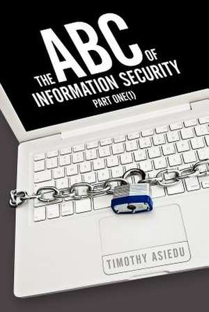 The ABC of Information Security de Timothy Asiedu