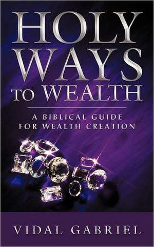 Holy Ways to Wealth de Vidal Gabriel