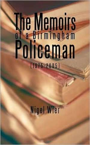 The Memoirs of a Birmingham Policeman (1975-2005) de Nigel Wier