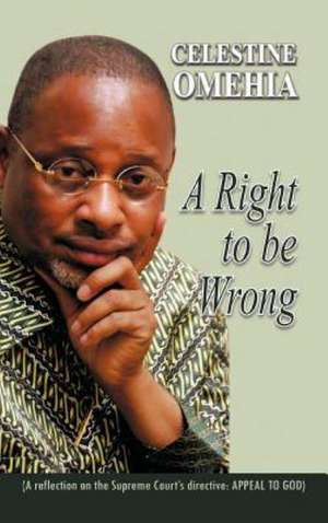 A Right to Be Wrong de Celestine Omehia