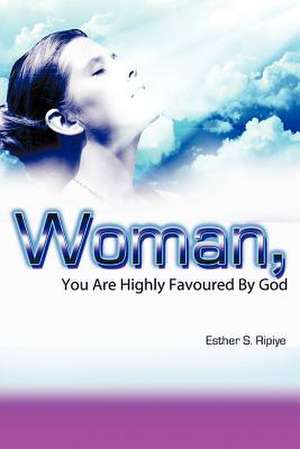 Woman, You Are Highly Favoured by God de Esther S. Ripiye