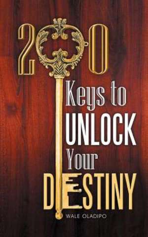 200 Keys to Unlock Your Destiny de Wale Oladipo