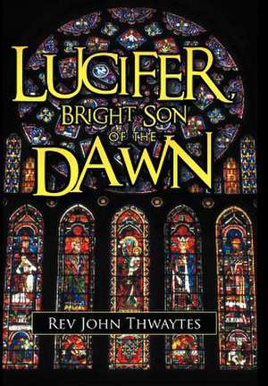 Lucifer, Bright Son of the Dawn de Rev John Thwaytes