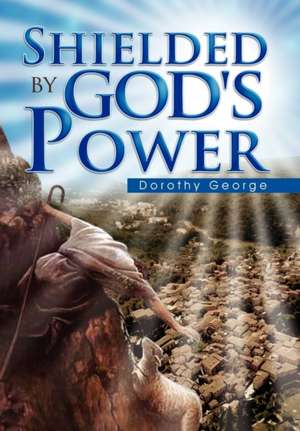 Shielded by God's Power de Dorothy George