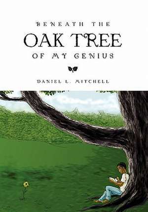 Beneath the Oak Tree of My Genius de Daniel L. Mitchell