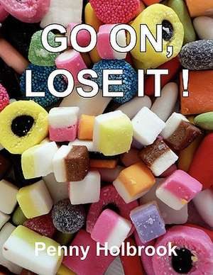 Go On, Lose It!! de Penny Holbrook