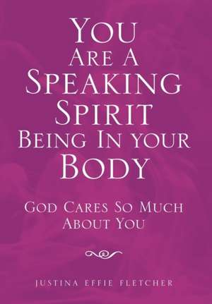 You Are a Speaking Spirit Being in Your Body de Justina Effie Fletcher