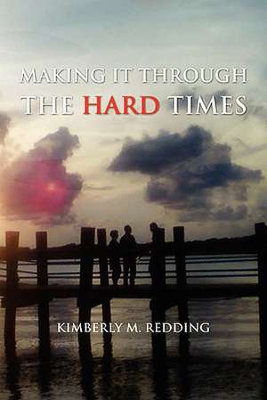 Making It Through the Hard Times de Kimberly M. Redding