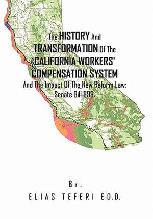 The History And Transformation Of The California Workers' Compensation System And The Impact Of The New Reform Law; Senate Bill 899. de Elias Teferi