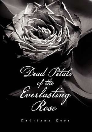 Dead Petals of the Everlasting Rose de Dadriana Keys