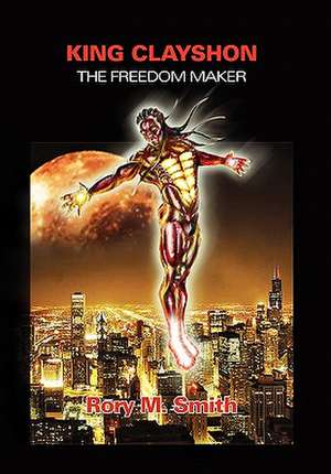 King Clayshon the Freedom Maker de Rory M. Smith