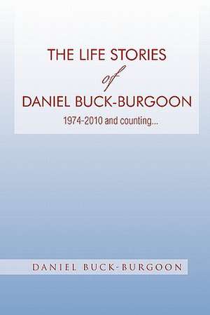 The Life Stories of Daniel Buck-Burgoon 1974-2010 and Counting. de Daniel Buck-Burgoon