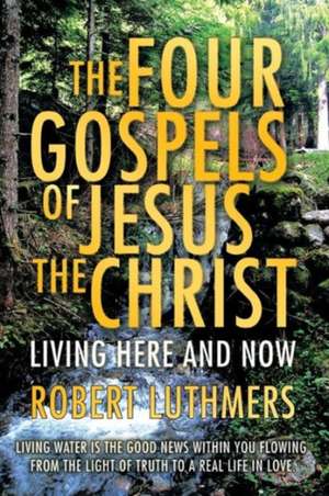 The Four Gospels of Jesus the Christ de Robert Luthmers