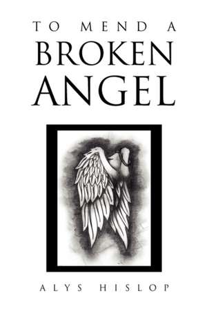 To Mend a Broken Angel de Alys Hislop