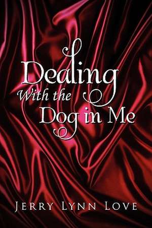 Dealing with the Dog in Me de Jerry Lynn Love