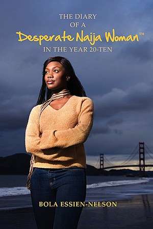 The Diary of a Desperate Naija Woman In the Year 20-Ten de Bola Essien-Nelson