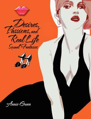 Desires, Passions, and Real Life Sexual Fantasies de Annie Green