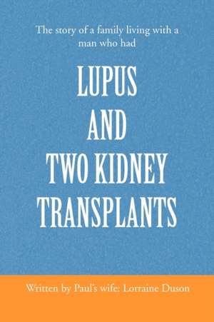 Lupus and Two Kidney Transplants de Lorraine Duson