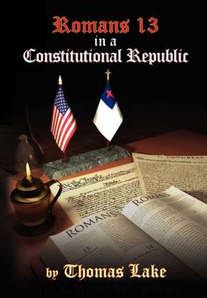 Romans 13 in a Constitutional Republic de Thomas Lake