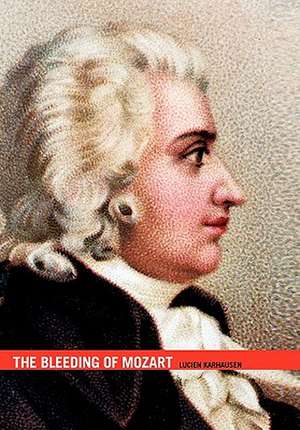 The Bleeding of Mozart de Lucien Karhausen