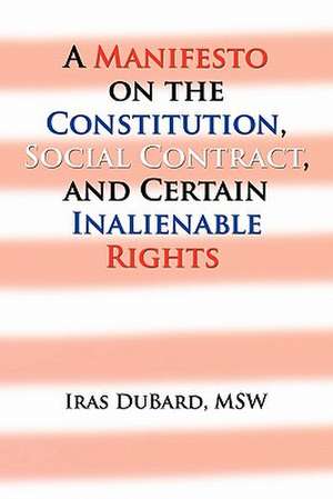 A Manifesto on the Constitution, Social Contract, and Certain Inalienable Rights de Iras MSW DuBard