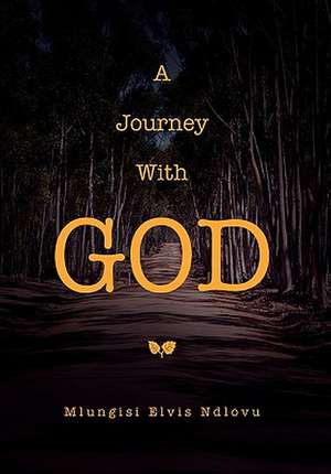 A Journey with God de Mlungisi Elvis Ndlovu