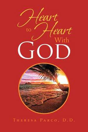 Heart to Heart With God de Theresa D. D Parco