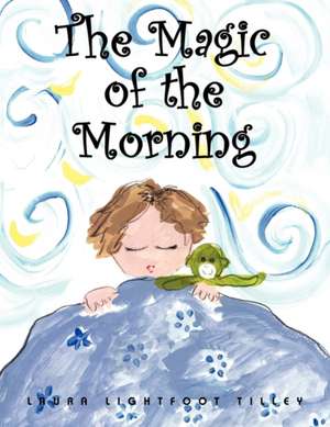 The Magic of the Morning de Laura Tilley