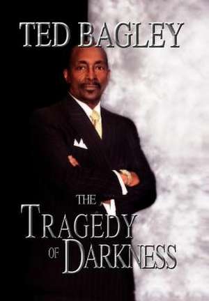 The Tragedy of Darkness de Ted Bagley